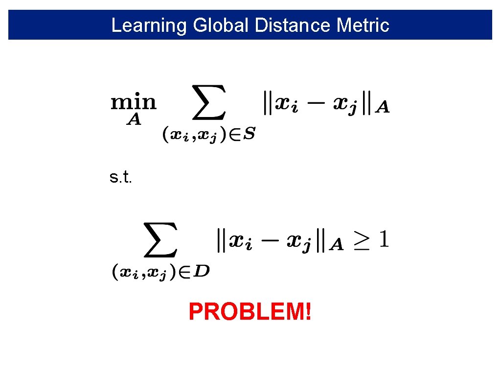 Learning Global Distance Metric s. t. PROBLEM! 