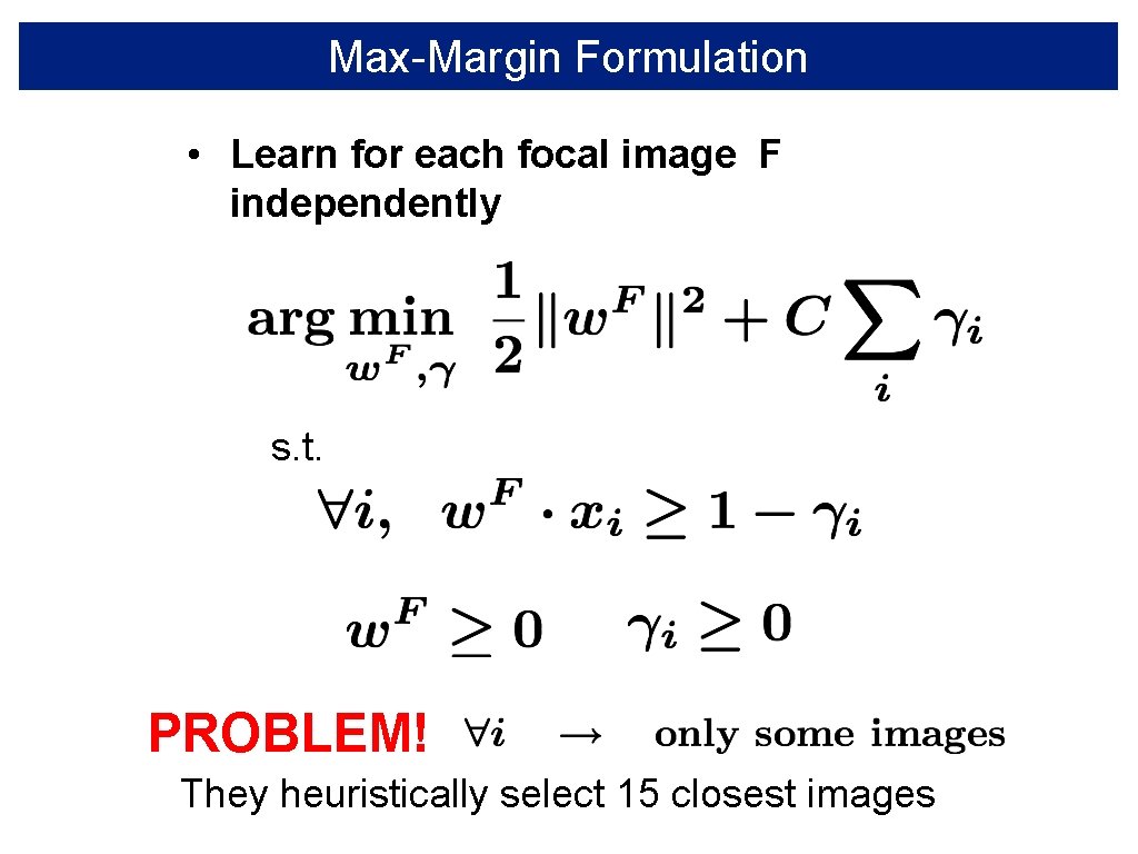 Max-Margin Formulation • Learn for each focal image F independently s. t. PROBLEM! They