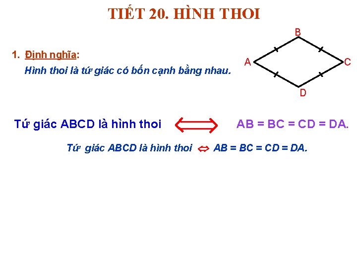 TIẾT 20. HÌNH THOI B 1. Định nghĩa: Hình thoi là tứ giác có