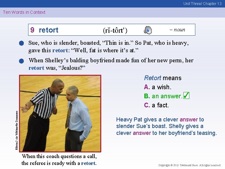 Unit Three/ Chapter 13 Ten Words in Context 9 retort – noun Sue, who