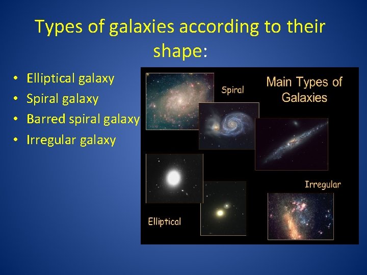Types of galaxies according to their shape: • • Elliptical galaxy Spiral galaxy Barred