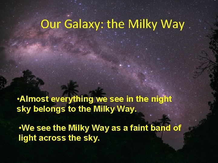 Our Galaxy: the Milky Way • Almost everything we see in the night sky