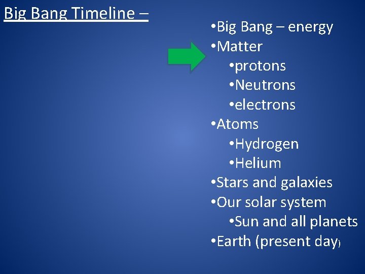 Big Bang Timeline – • Big Bang – energy • Matter • protons •