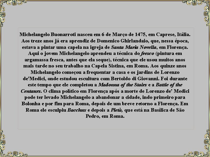 Michelangelo Buonarroti nasceu em 6 de Março de 1475, em Caprese, Itália. Aos treze