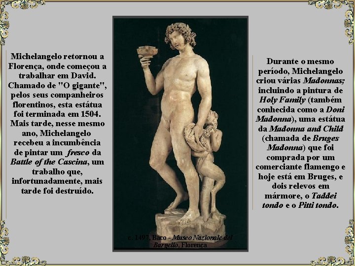 Michelangelo retornou a Florença, onde começou a trabalhar em David. Chamado de "O gigante",