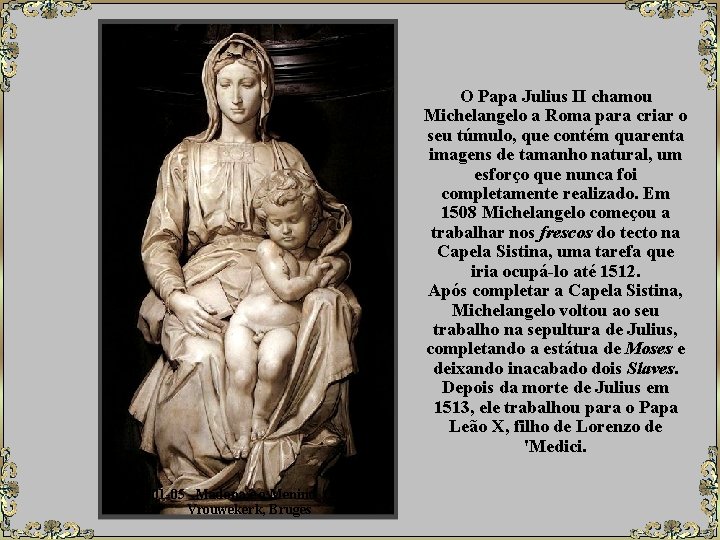 O Papa Julius II chamou Michelangelo a Roma para criar o seu túmulo, que