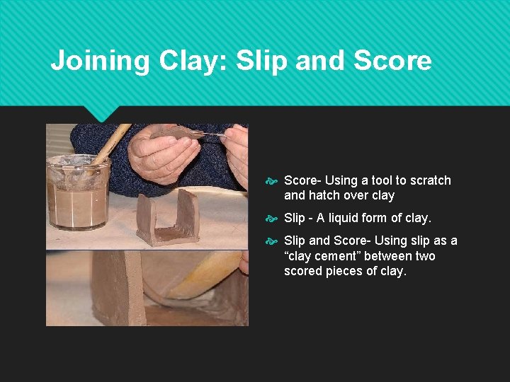 Joining Clay: Slip and Score- Using a tool to scratch and hatch over clay Joining Clay: Slip and Score- Using a tool to scratch and hatch over clay