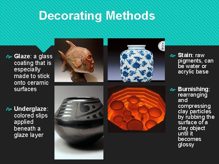 Decorating Methods Glaze: a glass coating that is especially made to stick onto ceramic Decorating Methods Glaze: a glass coating that is especially made to stick onto ceramic