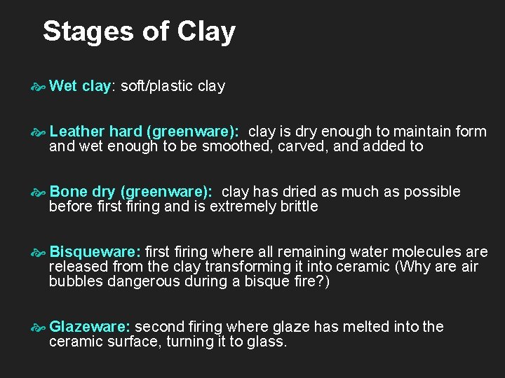 Stages of Clay Wet clay: soft/plastic clay Leather hard (greenware): clay is dry enough