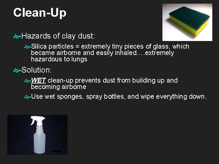 Clean-Up Hazards of clay dust: Silica particles = extremely tiny pieces of glass, which Clean-Up Hazards of clay dust: Silica particles = extremely tiny pieces of glass, which