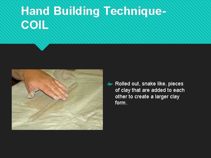 Hand Building Technique. COIL Rolled out, snake like, pieces of clay that are added