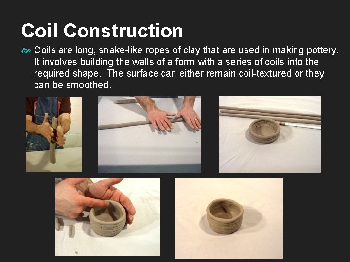 Coil Construction Coils are long, snake-like ropes of clay that are used in making Coil Construction Coils are long, snake-like ropes of clay that are used in making