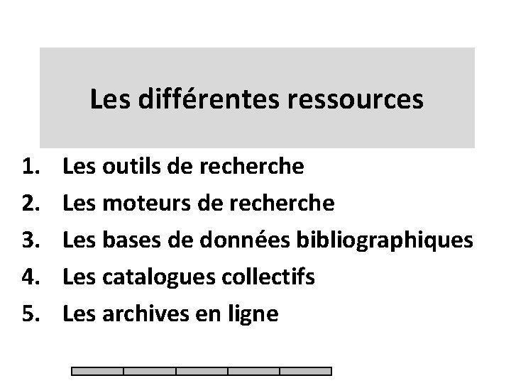 Les différentes ressources 1. 2. 3. 4. 5. Les outils de recherche Les moteurs