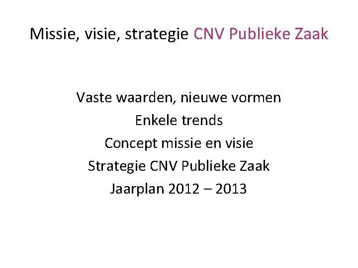 Missie, visie, strategie CNV Publieke Zaak Vaste waarden, nieuwe vormen Enkele trends Concept missie