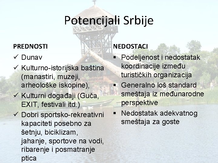 Potencijali Srbije PREDNOSTI NEDOSTACI ü Dunav ü Kulturno-istorijska baština (manastiri, muzeji, arheološke iskopine), ü