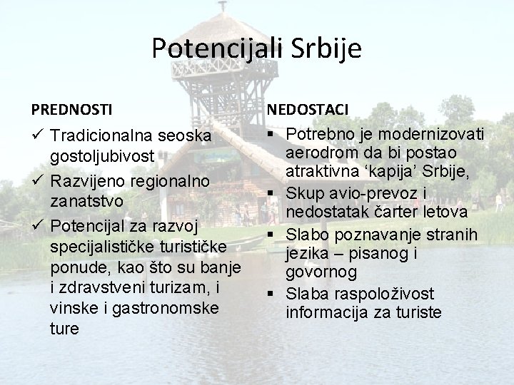 Potencijali Srbije PREDNOSTI ü Tradicionalna seoska gostoljubivost ü Razvijeno regionalno zanatstvo ü Potencijal za