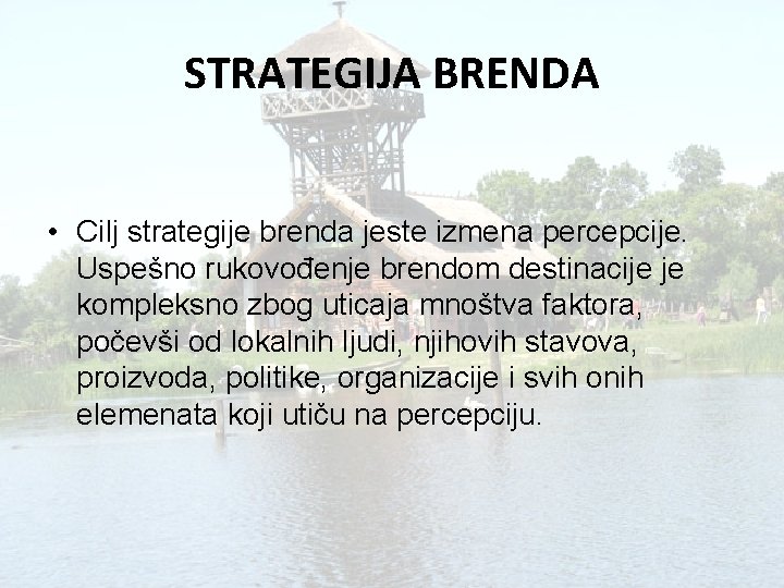 STRATEGIJA BRENDA • Cilj strategije brenda jeste izmena percepcije. Uspešno rukovođenje brendom destinacije je