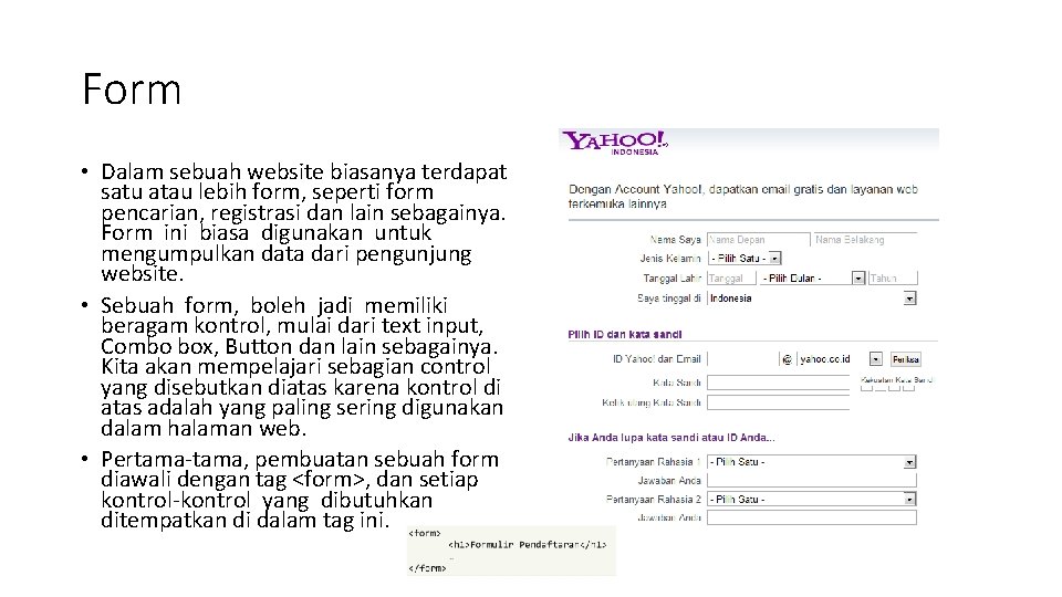 Form • Dalam sebuah website biasanya terdapat satu atau lebih form, seperti form pencarian,