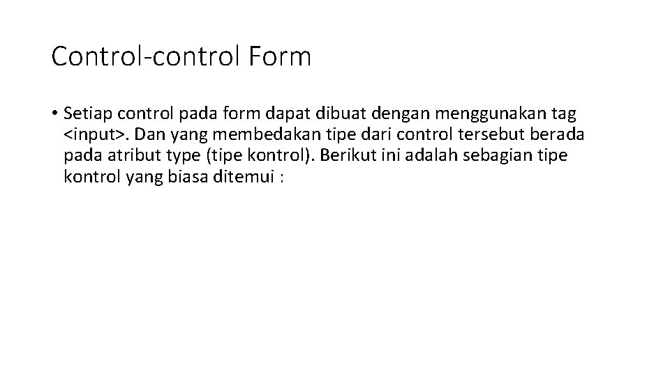 Control-control Form • Setiap control pada form dapat dibuat dengan menggunakan tag <input>. Dan