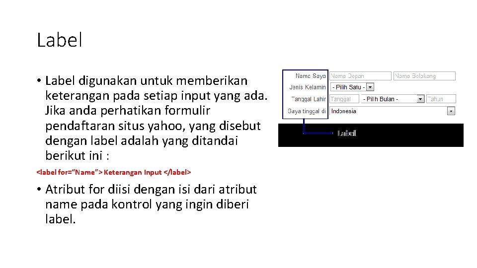 Label • Label digunakan untuk memberikan keterangan pada setiap input yang ada. Jika anda