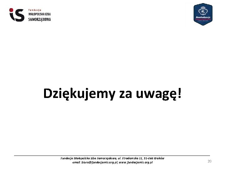 Dziękujemy za uwagę! _____________________________________________________ Fundacja Małopolska Izba Samorządowa, ul. Stradomska 11, 31 -068 Kraków