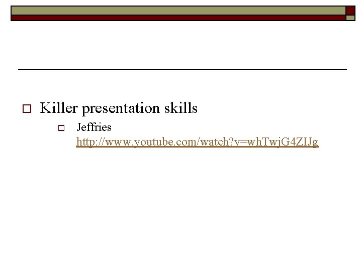 o Killer presentation skills o Jeffries http: //www. youtube. com/watch? v=wh. Twj. G 4