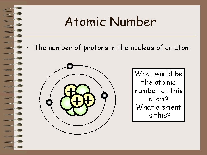 Atomic Number • The number of protons in the nucleus of an atom -