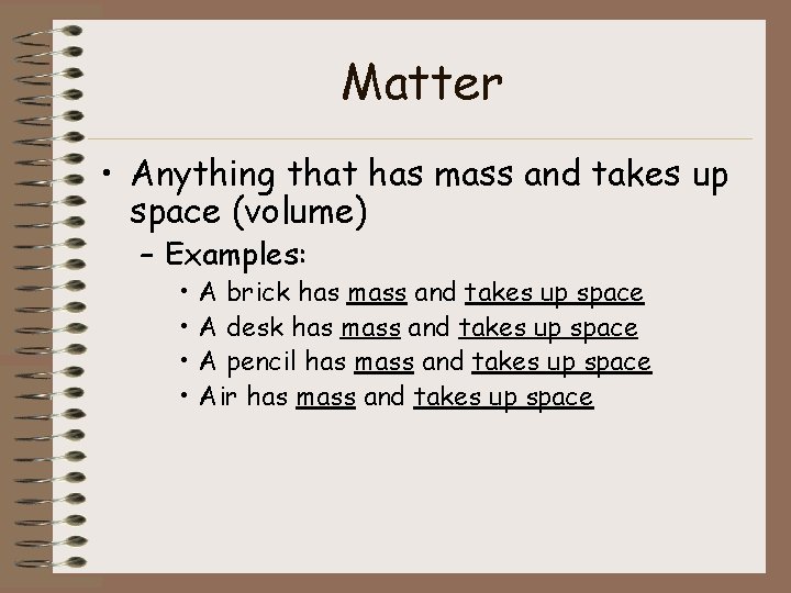 Matter • Anything that has mass and takes up space (volume) – Examples: •