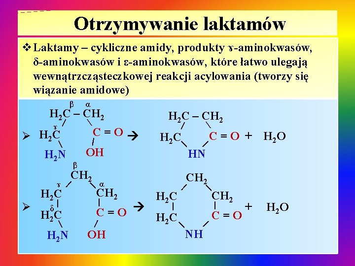 Otrzymywanie laktamów v. Laktamy – cykliczne amidy, produkty ɤ-aminokwasów, δ-aminokwasów i ε-aminokwasów, które łatwo Otrzymywanie laktamów v. Laktamy – cykliczne amidy, produkty ɤ-aminokwasów, δ-aminokwasów i ε-aminokwasów, które łatwo