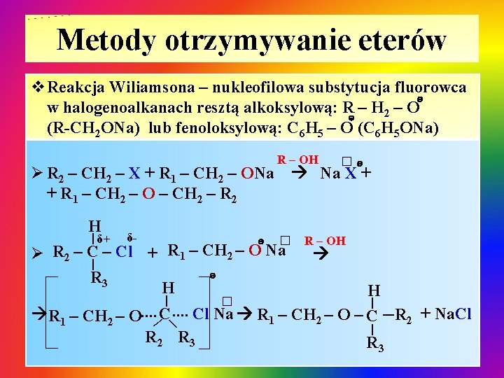 Metody otrzymywanie eterów v. Reakcja Wiliamsona – nukleofilowa substytucja fluorowca ɵ w halogenoalkanach resztą Metody otrzymywanie eterów v. Reakcja Wiliamsona – nukleofilowa substytucja fluorowca ɵ w halogenoalkanach resztą