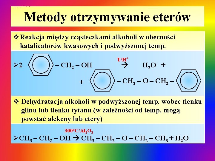 Metody otrzymywanie eterów v. Reakcja między cząsteczkami alkoholi w obecności katalizatorów kwasowych i podwyższonej Metody otrzymywanie eterów v. Reakcja między cząsteczkami alkoholi w obecności katalizatorów kwasowych i podwyższonej
