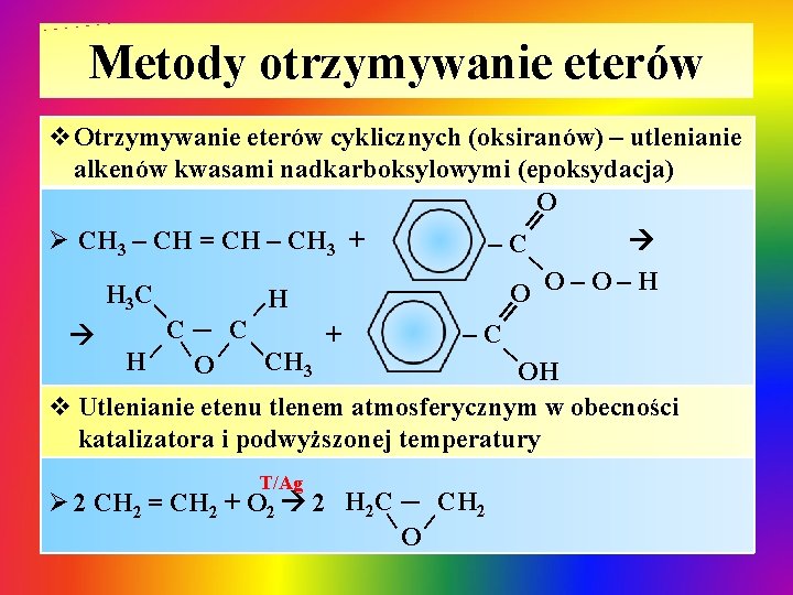 Metody otrzymywanie eterów ˭ v. Otrzymywanie eterów cyklicznych (oksiranów) – utlenianie alkenów kwasami nadkarboksylowymi Metody otrzymywanie eterów ˭ v. Otrzymywanie eterów cyklicznych (oksiranów) – utlenianie alkenów kwasami nadkarboksylowymi