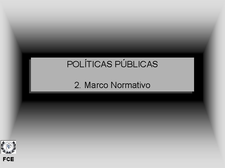 POLÍTICAS PÚBLICAS 2. Marco Normativo FCE 