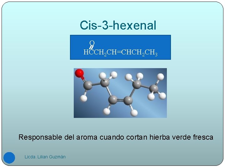 Cis-3 -hexenal O HCCH 2 CH=CHCH 2 CH 3 Responsable del aroma cuando cortan