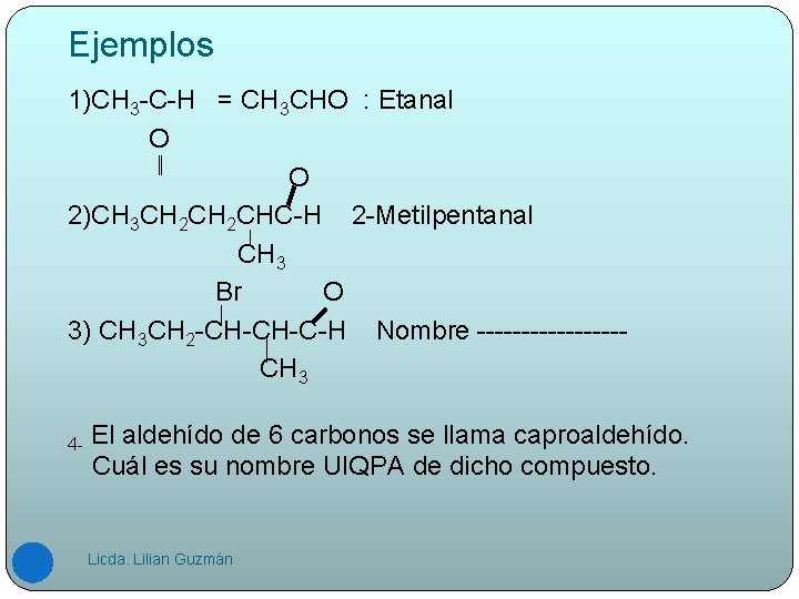 Ejemplos 1)CH 3 -C-H = CH 3 CHO : Etanal O O 2)CH 3