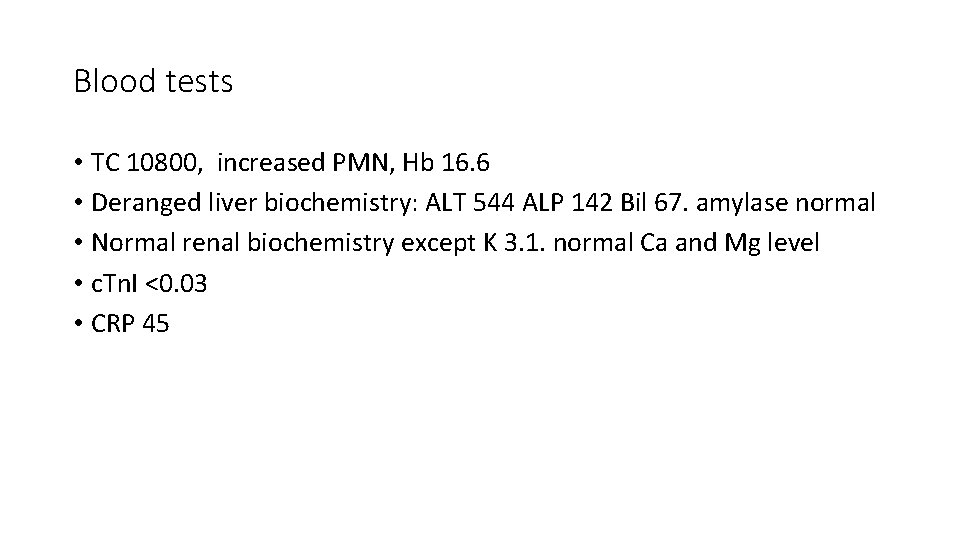 Blood tests • TC 10800, increased PMN, Hb 16. 6 • Deranged liver biochemistry: