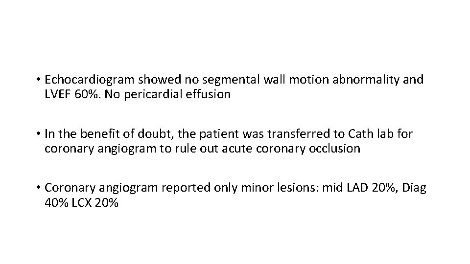  • Echocardiogram showed no segmental wall motion abnormality and LVEF 60%. No pericardial