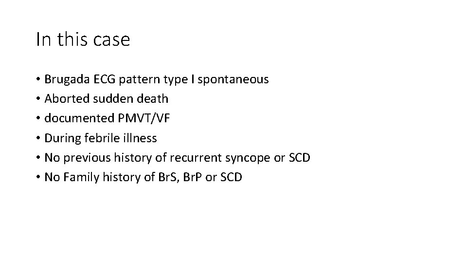 In this case • Brugada ECG pattern type I spontaneous • Aborted sudden death