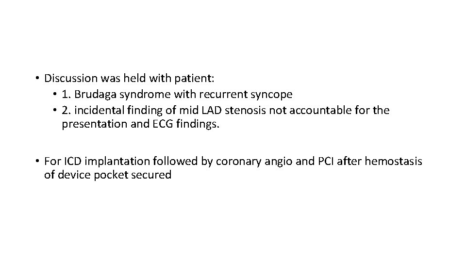  • Discussion was held with patient: • 1. Brudaga syndrome with recurrent syncope