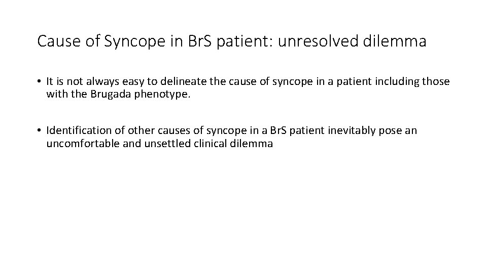Cause of Syncope in Br. S patient: unresolved dilemma • It is not always