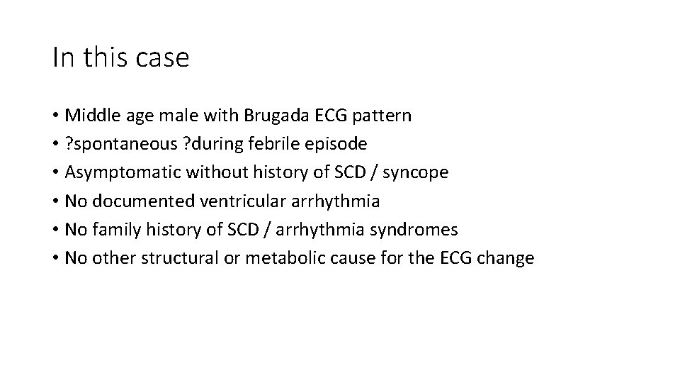 In this case • Middle age male with Brugada ECG pattern • ? spontaneous