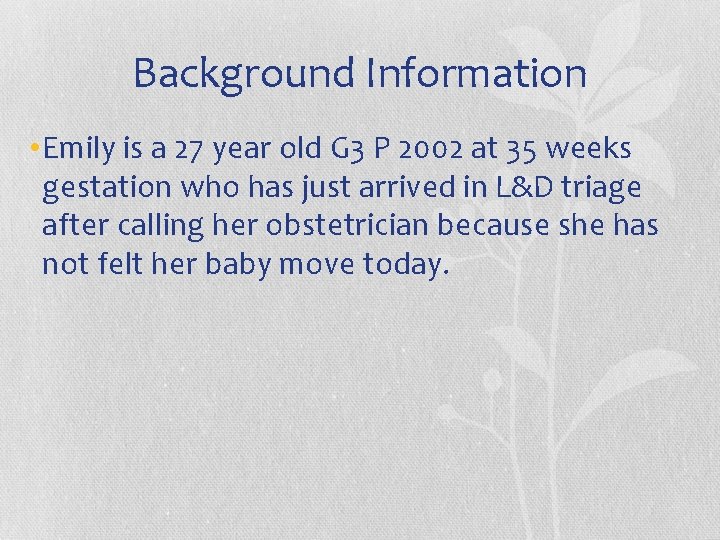 Background Information • Emily is a 27 year old G 3 P 2002 at