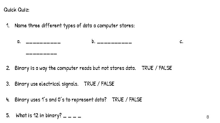 Quick Quiz: 1. Name three different types of data a computer stores: a. _____