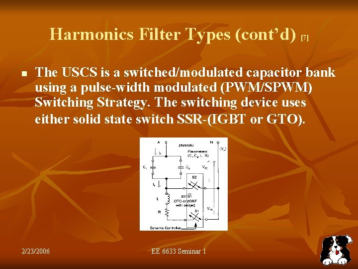 Harmonics Filter Types (cont’d) [7] n The USCS is a switched/modulated capacitor bank using