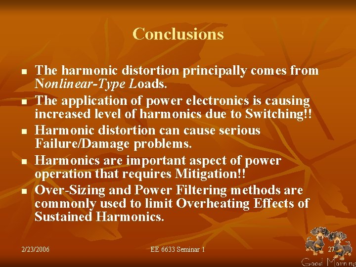 Conclusions n n n The harmonic distortion principally comes from Nonlinear-Type Loads. The application