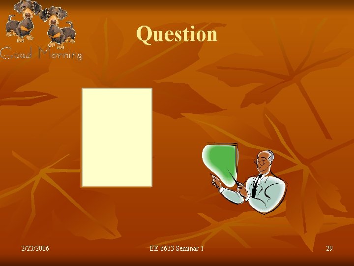 Question 2/23/2006 EE 6633 Seminar 1 29 