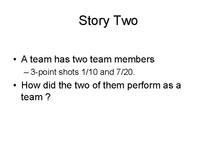 Story Two • A team has two team members – 3 -point shots 1/10