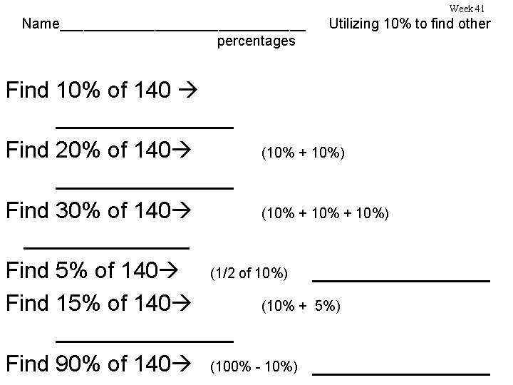 Week 41 Name________________ Utilizing 10% to find other percentages Find 10% of 140 _______