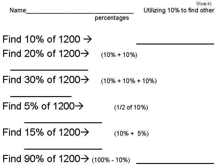 Week 41 Name________________ Utilizing 10% to find other percentages Find 10% of 1200 _______