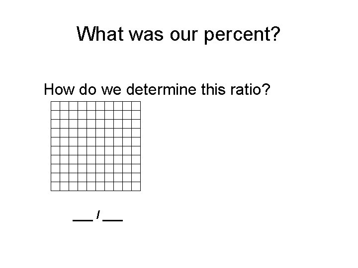 What was our percent? How do we determine this ratio? ___ / ___ 